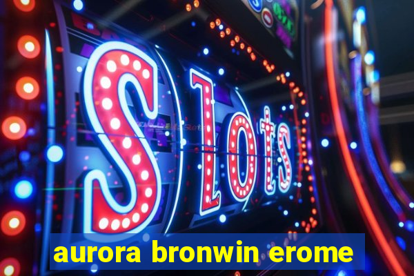 aurora bronwin erome